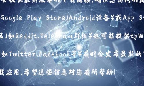 要下载tpWallet，您可以通过以下几种方式进行：

1. **官方网站**：访问tpWallet的官方网站，通常会提供最新版本的下载链接。确保您访问的是官方站点，以避免下载到恶意软件。

2. **应用商店**：如果您使用的是手机，您可以在Google Play Store（Android设备）或App Store（iOS设备）中搜索“tpWallet”，然后下载安装。

3. **区块链社区**：一些区块链相关的论坛和社区（如Reddit、Telegram群组）也可能提供tpWallet的下载链接和用户反馈，确保选择可靠的源。

4. **社交媒体**：tpWallet的官方社交媒体账号（如Twitter、Facebook等）有时会发布最新的下载信息。

下载时，请务必确保设备安全，避免在不明来源下载应用。希望这些信息对您有所帮助！