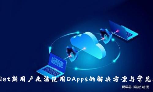 : tpWallet新用户无法使用DApps的解决方案与常见问题解答