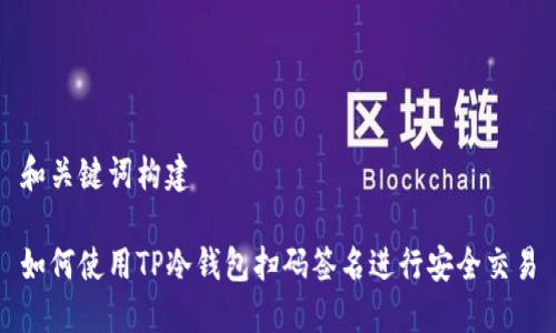和关键词构建

如何使用TP冷钱包扫码签名进行安全交易