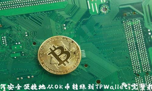 
如何安全便捷地从OK币转账到TPWallet：完整指南