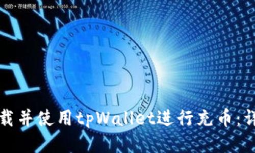 如何下载并使用tpWallet进行充币：详细指南