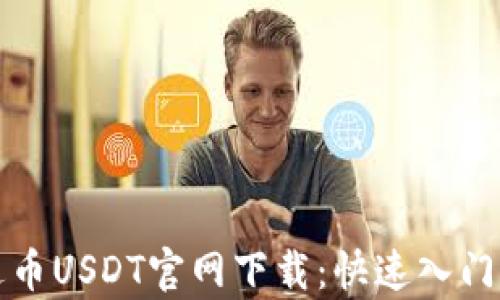
泰达币USDT官网下载：快速入门指南