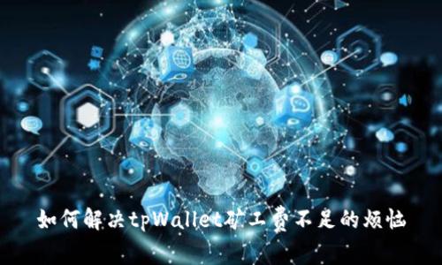 如何解决tpWallet矿工费不足的烦恼