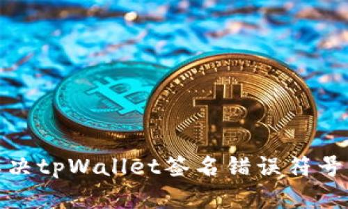 : 如何解决tpWallet签名错误符号误差问题