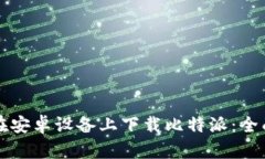 如何在安卓设备上下载比