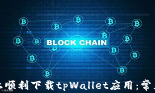 
如何在苹果手机上顺利下载tpWallet应用：常见问题及解决方案