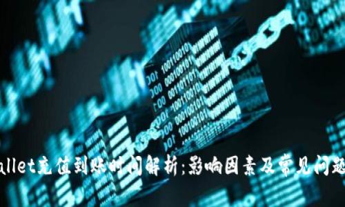tpWallet充值到账时间解析：影响因素及常见问题解答