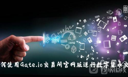 如何使用Gate.io交易所官网版进行数字货币交易