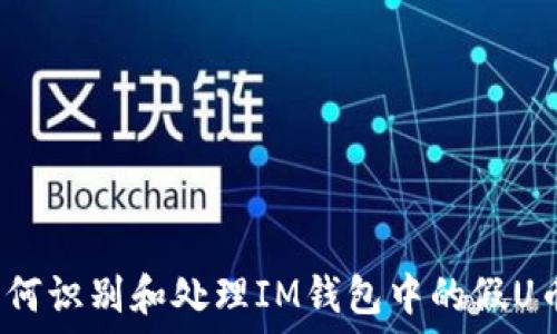   
如何识别和处理IM钱包中的假U币？