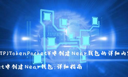 下面是关于如何在TP（TokenPocket）中创建Near钱包的详细内容框架和相关问题。

如何在TokenPocket中创建Near钱包：详细指南