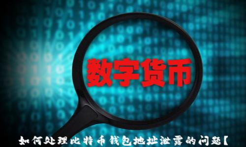 
如何处理比特币钱包地址泄露的问题？