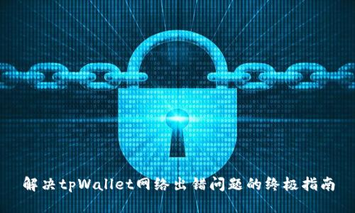 解决tpWallet网络出错问题的终极指南