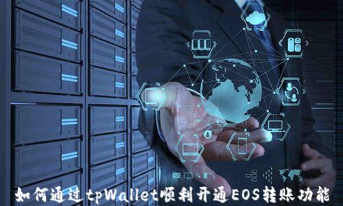 
如何通过tpWallet顺利开通EOS转账功能