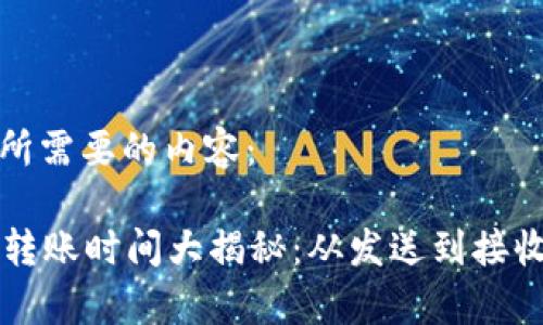 以下是您所需要的内容：

tpWallet转账时间大揭秘：从发送到接收的全过程