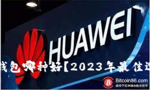 比特币钱包哪种好？2023年最佳选择解析