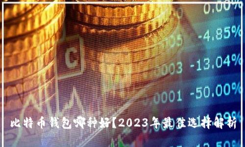 比特币钱包哪种好？2023年最佳选择解析