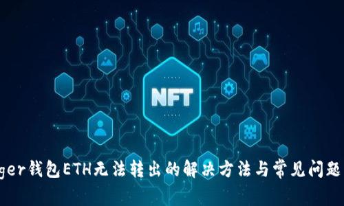 Ledger钱包ETH无法转出的解决方法与常见问题解析