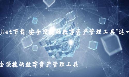 下面是关于“tpWallet下载：安全便捷的数字资产管理工具”这一主题的一些内容。

:

tpWallet下载：安全便捷的数字资产管理工具