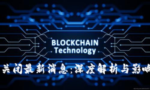 OK币关闭最新消息：深度解析与影响分析