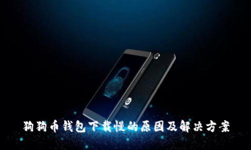 狗狗币钱包下载慢的原因及解决方案