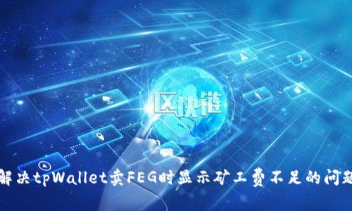 解决tpWallet卖FEG时显示矿工费不足的问题