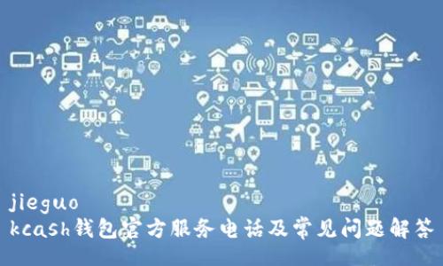 jieguo
kcash钱包官方服务电话及常见问题解答