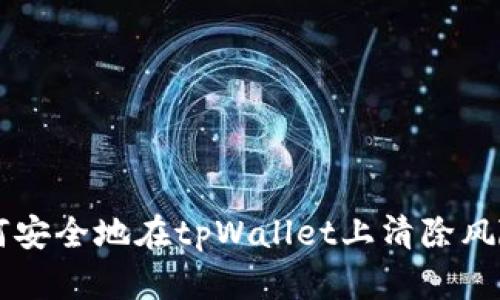 如何安全地在tpWallet上清除风险币