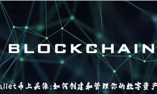   
tpWallet币上头像：如何创建和管理你的数字资产形象