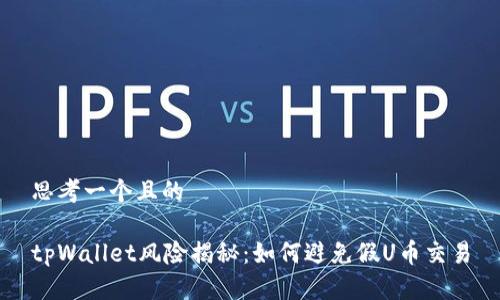思考一个且的

tpWallet风险揭秘：如何避免假U币交易