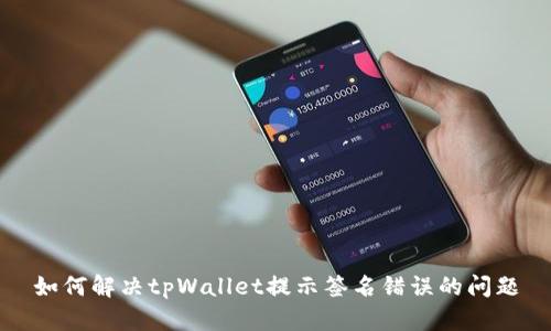如何解决tpWallet提示签名错误的问题