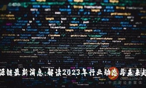 盛源链最新消息：解读2023年行业动态与未来趋势