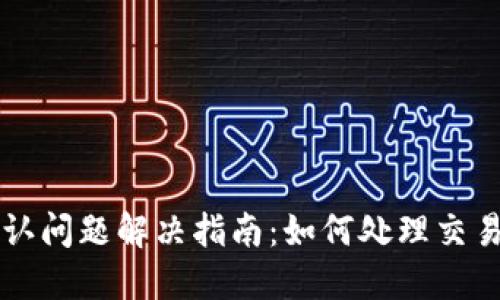 BT币钱包未确认问题解决指南：如何处理交易未确认的烦恼