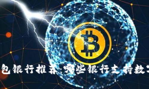 中国数字钱包银行推荐：哪些银行支持数字钱包服务？