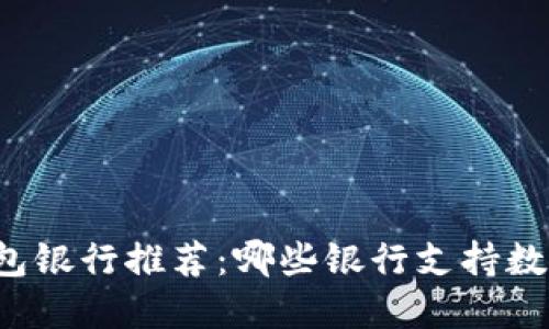 中国数字钱包银行推荐：哪些银行支持数字钱包服务？