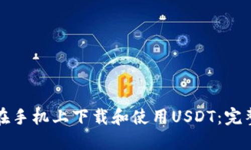 如何在手机上下载和使用USDT：完整指南